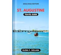 ST. AUGUSTINE TRAVEL GUIDE 2025/2026: Discover Historic Sights, Local Secrets, Family Adventures, and Hidden Gems for Every Traveler