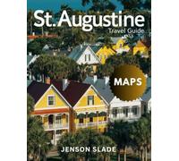 St Augustine Travel Guide 2025-2026 (Full-Color): Historic charm, coastal beauty, hidden gems, and local experiences revealed