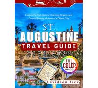 ST. AUGUSTINE TRAVEL GUIDE 2025 - 2026 (FULL COLORED): Explore the Rich History, Charming Streets, and Coastal Beauty of America’s Oldest City