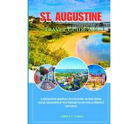 ST. AUGUSTINE TRAVEL GUIDE 2025: A Definitive Manual to Culture, Iconic Sites, Local Delights & Top Things to Do for A Perfect Getaway