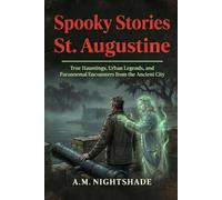 St. Augustine: True Hauntings, Urban Legends, and Paranormal Encounters from the Ancient City (Spooky Stories: America's Haunted States)