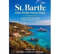 ST. BARTH Eine wertvolle Insel Ausgabe 2026: Geschichte, Kultur, verborgene Schätze, Strände & der bemerkenswerte Aufstieg des exklusivsten Reiseziels der Karibik ERKUNDEN | ENTDECKEN | VERSTEHEN