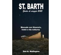 St. Barth Guida di viaggio 2025: Manuale con itinerario, hotel e vita notturna (A Colori)