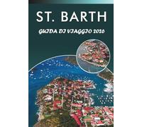 ST. BARTH GUIDA DI VIAGGIO 2026: Esplora le principali spiagge dell'isola, le attrazioni, i monumenti storici, la cultura vibrante, la cucina locale, ... pratici per ogni viaggiatore dei Caraibi.
