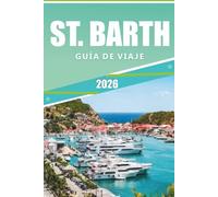 ST. BARTH GUIDA DI VIAGGIO 2026: Il manuale definitivo per esplorare spiagge, resort di lusso, ristoranti e cultura in un paradiso caraibico