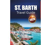 St. Barth Travel Guide 2026: Explore Caribbean Beaches, Luxury Resorts, Local Culture, Nightlife, and Practical Tips for Your Island Vacation