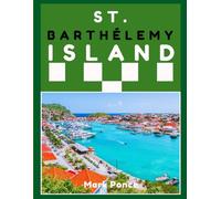 St. Barthélemy Island: Travel, Culture, and Stories Behind the Island's Transformation into a Playground for Billionaires, Celebrities, and Luxury Living