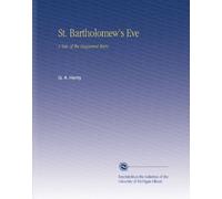 St. Bartholomew's Eve: A Tale of the Huguenot Wars