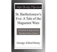 St. Bartholomew's Eve: A Tale of the Huguenot Wars