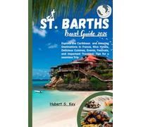 St. Barths Travel Guide 2026: Explore the Caribbean and Amazing Destinations in France, Nice Hotels, Delicious Cuisines, Events, Festivals, and Important Travelers' Tips for a seamless Trip.