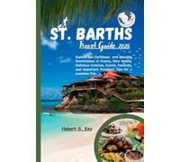 St. Barths Travel Guide 2026: Explore the Caribbean and Amazing Destinations in France, Nice Hotels, Delicious Cuisines, Events, Festivals, and Important Travelers' Tips for a seamless Trip.