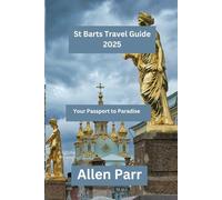 St Barts Travel Guide 2025: Your Passport to Paradise (France Travel Guide)