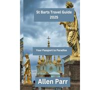 St Barts Travel Guide 2025: Your Passport to Paradise (France Travel Guide)