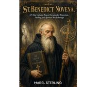 ST. BENEDICT NOVENA: A 9-Day Catholic Prayer Devotion for Protection, Healing, and Spiritual Breakthrough