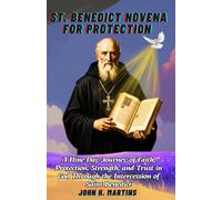 St. Benedict Novena for Protection: A Nine-Day Journey of Faith, Protection, Strength, and Trust in God Through the Intercession of Saint Benedict