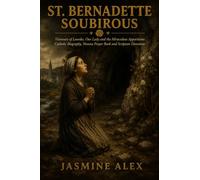 St. Bernadette Soubirous: Visionary of Lourdes, Our Lady and the Miraculous Apparitions Catholic Biography, Novena Prayer Book and Scripture Devotions