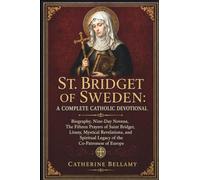 ST. BRIDGET OF SWEDEN: A COMPLETE CATHOLIC DEVOTIONAL: Biography, Nine-Day Novena, The Fifteen Prayers of Saint Bridget, Litany, Mystical Revelations, ... Legacy of the Co-Patroness of Europe