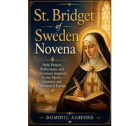 St. Bridget of Sweden Novena: Daily Prayers, Reflections, and Devotions Inspired by the Mystic, Visionary, and Patroness of Europe