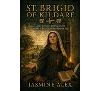 St. Brigid Of Kildare: Celtic Catholic Biography and Novena to Ireland’s Beloved Patron Saint