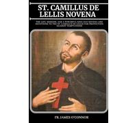ST. CAMILLUS DE LELLIS NOVENA: The Life, Mission, and a Powerful Nine-Day Novena and Devotions to the St. Camillus De Lellis for Protection Against Temptations