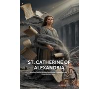 ST. CATHERINE OF ALEXANDRIA: How One Fearless Woman Outsmarted Philosophers and Shook Ancient Rome