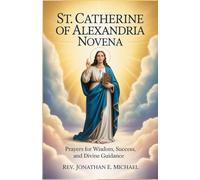 St. Catherine of Alexandria Novena: Prayers for Wisdom, Success, and Divine Guidance