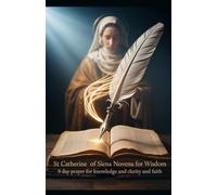 St Catherine of Siena Novena for Wisdom: 9 Day Prayer for Knowledge and Clarity and Faith