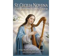 St Cecilia Novena for Blessings and Favor: 9 Day Prayer for Joy and Grace and Divine Assistance