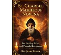 St. Charbel Makhlouf Novena: For Healing, Faith, and Powerful Intercession