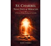 St. Charbel: Nine Days of Miracles: A Novena of Faith, Healing, and Surrender