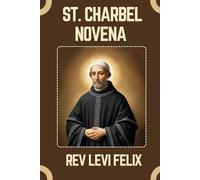ST. CHARBEL NOVENA: Spiritual Legacy, biography and Nine Day prayer to St. Charbel