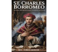 ST. CHARLES BORROMEO: The Saint Who Battled Greed, Corruption, and Heresy