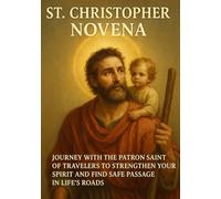 ST. CHRISTOPHER NOVENA: JOURNEY WITH THE PATRON SAINT OF TRAVELERS TO STRENGTHEN YOUR SPIRIT AND FIND SAFE PASSAGE IN LIFE ’S ROADS