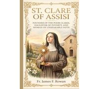 ST. CLARE OF ASSISI: FOUNDER OF THE POOR CLARES, DAUGHTER OF POVERTY, AND WOMAN OF UNSHAKABLE FAITH