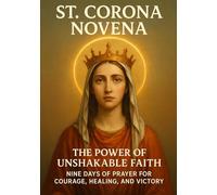 ST. CORONA NOVENA: THE POWER OF UNSHAKABLE FAITH, NINE DAYS OF PRAYER FOR COURAGE, HEALING, AND VICTORY
