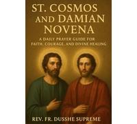 ST. COSMOS AND DAMIAN NOVENA: A DAILY PRAYER GUIDE FOR FAITH, COURAGE, AND DIVINE HEALING