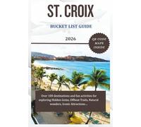 ST. CROIX BUCKET LIST GUIDE 2026: Over 100 destinations and fun activities for exploring Hidden Gems, Offbeat Trails, Natural wonders, Iconic Attractions. (Over 100 ways to Explore)
