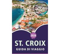ST. CROIX GUIDA DI VIAGGIO 2026: Esplora le Isole Vergini, le migliori spiagge, le principali attrazioni, i siti storici, la cucina locale, le mappe, ... pratici per ogni viaggiatore dei Caraibi.
