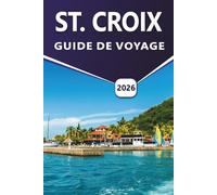 ST. CROIX GUIDE DE VOYAGE 2026: Découvrez les plages caribéennes, la vie marine, les sites historiques, les espaces sauvages, les activités de plein ... essentiels sur l'île pour les visiteurs