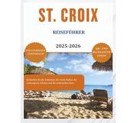 ST. CROIX REISEFÜHRER (Vollfarbig) 2025-2026: Entdecken Sie die Schönheit, die reiche Kultur, die verborgenen Schätze und die malerischen Seen. (ROAM and EXPLORE)