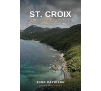 ST. CROIX U.S. VIRGIN ISLANDS: A Traveler's Guide to the Big Island - History, Beaches, Reefs & Rum