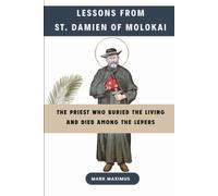 St. Damien of Molokai: The Priest Who Buried the Living and Died Among the Lepers