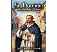 ST. DOMINIC: FOUNDER OF THE DOMINICANS, APOSTLE OF TRUTH, AND CHAMPION OF THE HOLY ROSARY