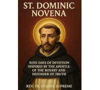 ST. DOMINIC NOVENA: NINE DAYS OF DEVOTION INSPIRED BY THE APOSTLE OF THE ROSARY AND DEFENDER OF TRUTH