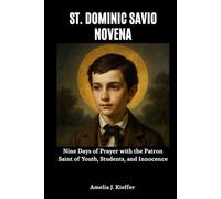 ST. DOMINIC SAVIO NOVENA: Nine Days of Prayer with the Patron Saint of Youth, Students, and Innocence