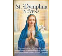 St. Dymphna Novena: A Nine Day Journey of Prayer for Peace of Mind, Emotional Heali