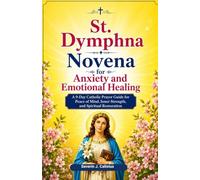 St. Dymphna Novena for Anxiety and Emotional Healing: A 9-Day Catholic Prayer Guide for Peace of Mind, Inner Strength, and Spiritual Restoration