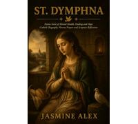 St. Dymphna: Patron Saint of Mental Health, Healing and Hope Catholic Biography, Novena Prayers and Scripture Reflections
