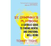 St. Dymphna’s Playbook: A Catholic Guide to Finding Mental and Emotional Well-being