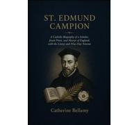 ST. EDMUND CAMPION: A Catholic Biography of a Scholar, Jesuit Priest, and Martyr of England, with the Litany and Nine-Day Novena